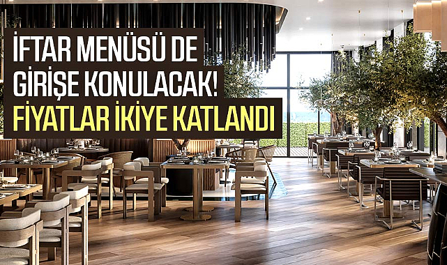 İftar menüsü de girişe konulacak! Fiyatlar ikiye katlandı
