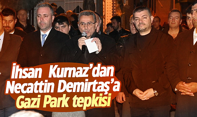 İhsan  Kurnaz’dan Necattin Demirtaş’a Gazi Park tepkisi