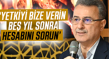 İhsan Kurnaz: Yetkiyi bize verin beş yıl sonra hesabını sorun