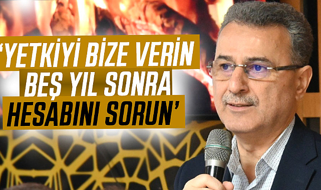 İhsan Kurnaz: Yetkiyi bize verin beş yıl sonra hesabını sorun