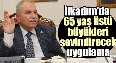 İlkadım'da 65 yaş üstü büyükleri sevindirecek uygulama