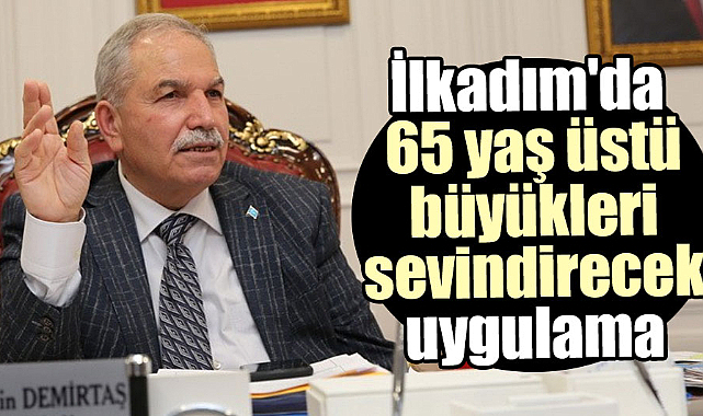 İlkadım'da 65 yaş üstü büyükleri sevindirecek uygulama