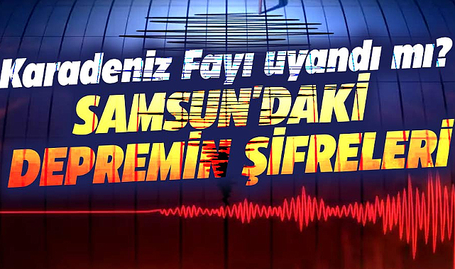 Karadeniz Fayı uyandı mı? Samsun'daki depremin şifreleri