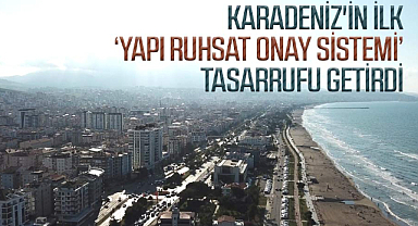 Karadeniz'in ilk   "Yapı Ruhsat Onay Sistemi"   tasarrufu getirdi