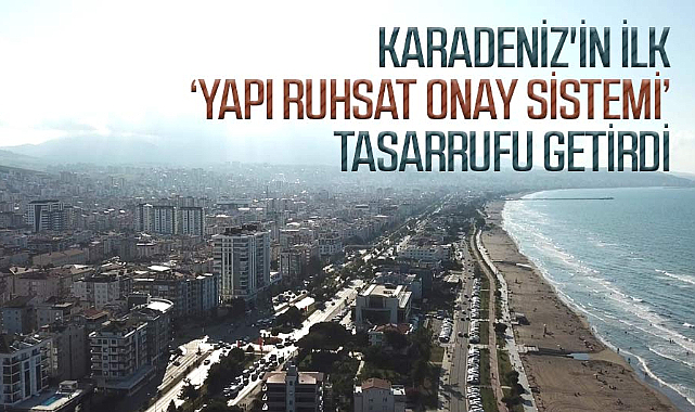 Karadeniz'in ilk   "Yapı Ruhsat Onay Sistemi"   tasarrufu getirdi