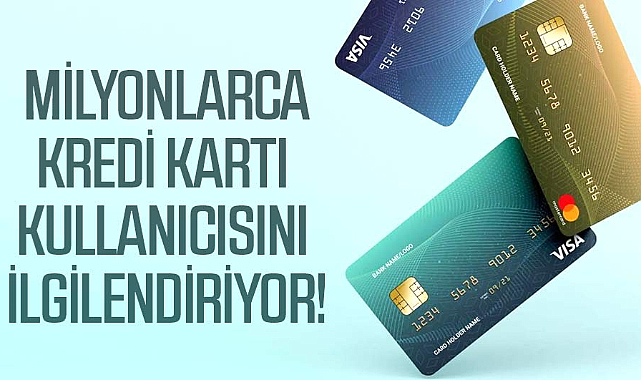 Milyonlarca kredi kartı kullanıcısını ilgilendiriyor!
