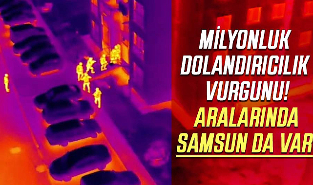 Milyonluk dolandırıcılık vurgunu! Aralarında Samsun da var