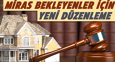 Miras bekleyenler için yeni düzenleme
