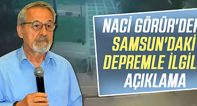 Naci Görür'den Samsun'daki depremle ilgili açıklama
