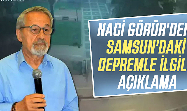Naci Görür'den Samsun'daki depremle ilgili açıklama