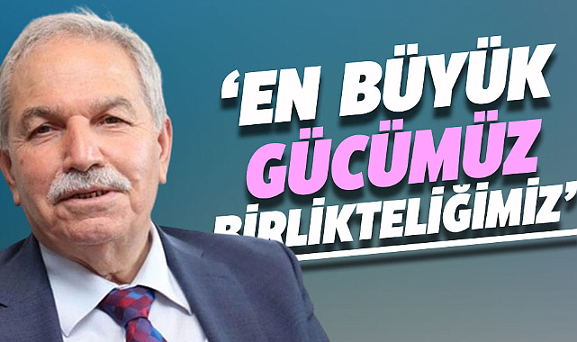 Necattin Demirtaş: En büyük gücümüz birlikteliğimiz