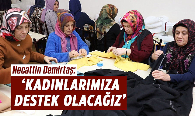Necattin Demirtaş: Kadınlarımıza destek olacağız