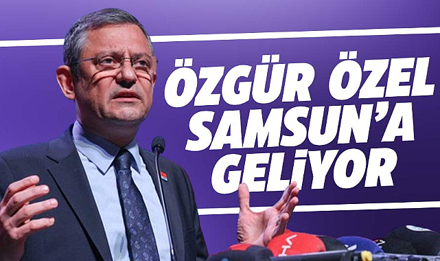 Özgür Özel Samsun'a geliyor
