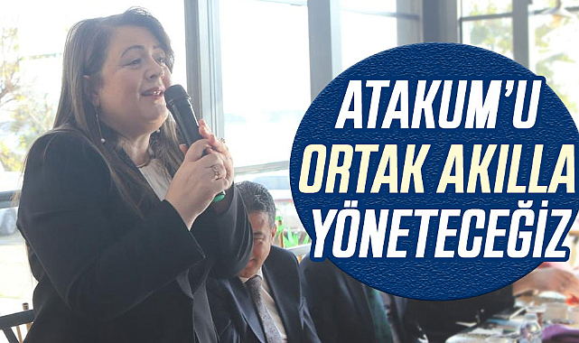Özlem Maraş:  Atakum’u ortak akılla yöneteceğiz