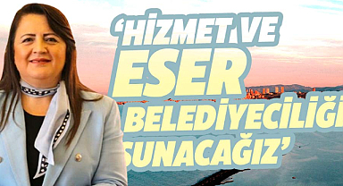 Özlem Maraş: Hizmet ve eser belediyeciliği sunacağız