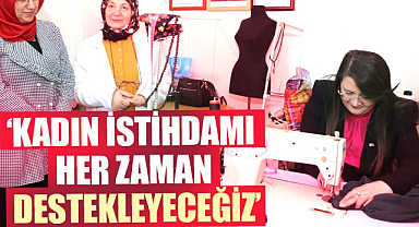 Özlem Maraş: Kadın istihdamı her zaman destekleyeceğiz