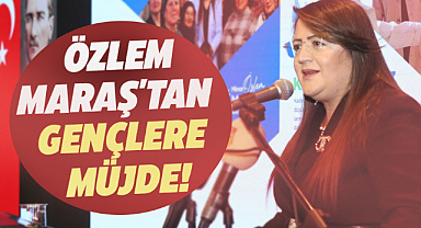 Özlem Maraş'tan gençlere müjde!