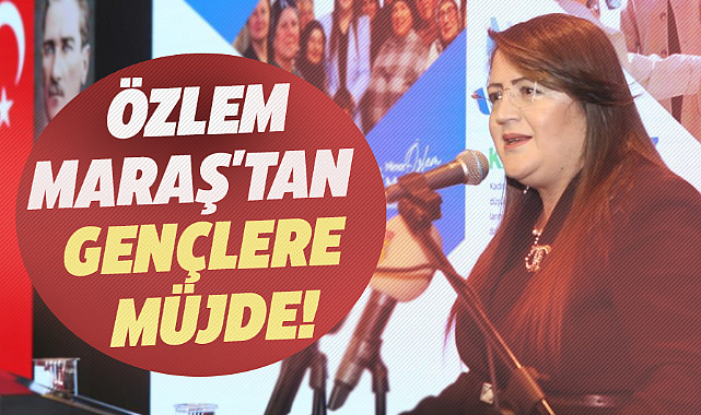 Özlem Maraş'tan gençlere müjde!