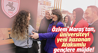 Özlem Maraş'tan, üniversiteyi yeni kazanan Atakumlu gençlere müjde!