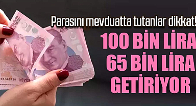  Parasını mevduatta tutanlar dikkat! 100 bin lira 65 bin lira getiriyor 