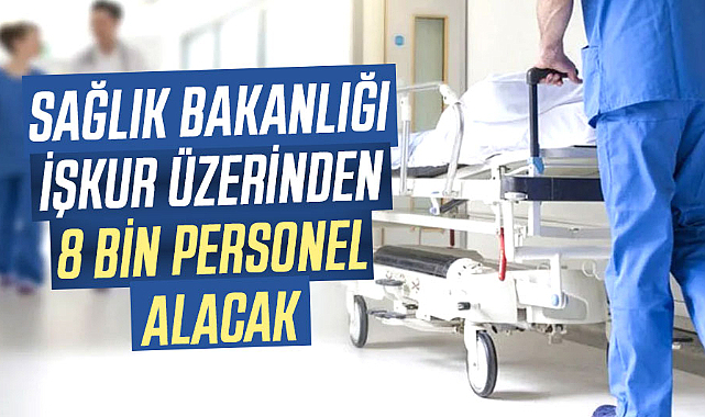 Sağlık Bakanlığı, İŞKUR üzerinden 8 bin personel alacak