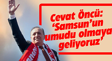 Samsun Büyükşehir adayı Cevat Öncü açıkladı! Samsun'a umut olmaya geliyoruz