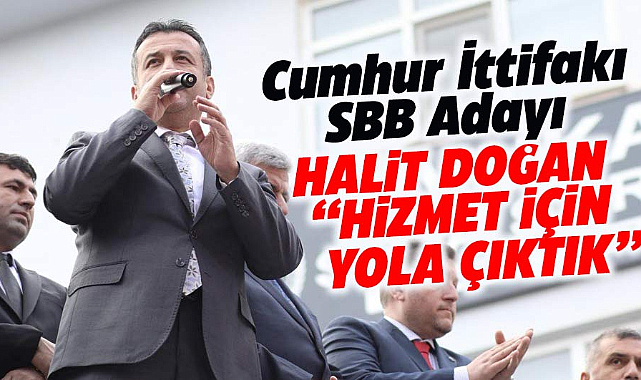 Samsun Büyükşehir Belediye Başkan adayı Halit Doğan: Hizmet için yola çıktık