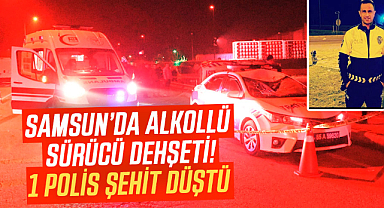Samsun'da alkollü sürücü dehşeti! 1 polis şehit düştü
