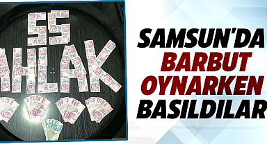 Samsun'da barbut oynarken basıldılar