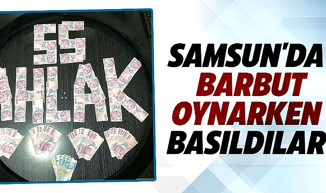 Samsun'da barbut oynarken basıldılar
