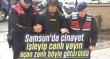 Samsun'da cinayet işleyip canlı yayın açan zanlı böyle götürüldü