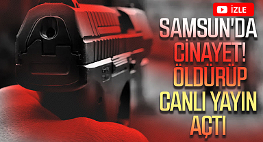 Samsun'da cinayet! Öldürüp canlı yayın açtı