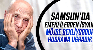 Samsun'da emeklilerden isyan! Müjde bekliyorduk hüsrana uğradık