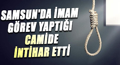 Samsun'da imam, görev yaptığı camide intihar etti