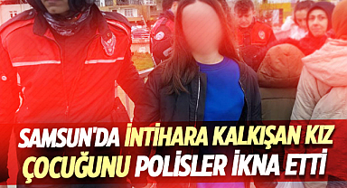 Samsun'da intihara kalkışan kız çocuğunu polisler ikna etti