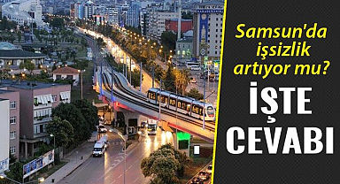Samsun'da işsizlik artıyor mu? İşte cevabı