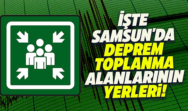 Samsun'da işte deprem acil toplanma alanları