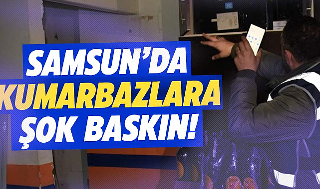 Samsun’da kumarbazlara şok baskın!