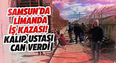 Samsun'da limanda iş kazası! 28 yaşındaki kalıp ustası can verdi