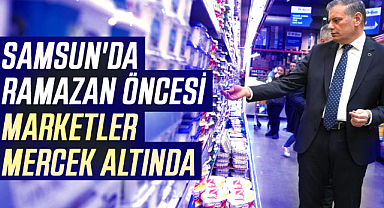 Samsun'da Ramazan öncesi marketler mercek altında