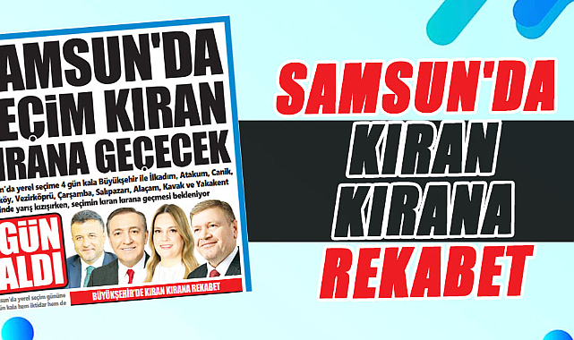 Samsun'da seçim kıran kırana geçecek! 4 gün kaldı