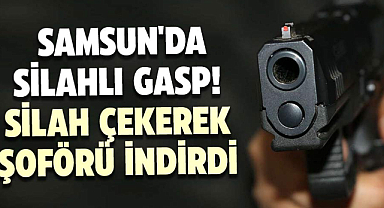 Samsun'da silahlı gasp! Silah çekerek şoförü indirdi