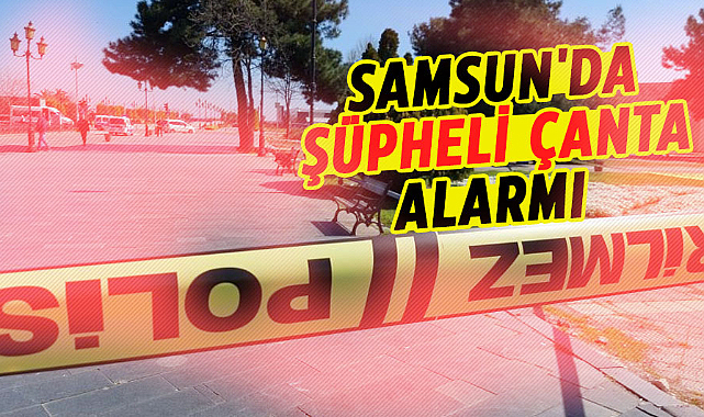 Samsun'da şüpheli çanta alarmı