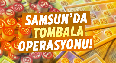 Samsun’da tombala operasyonu!