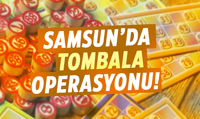Samsun’da tombala operasyonu!