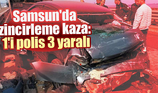 Samsun'da zincirleme kaza: 1'i polis 3 yaralı