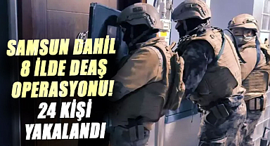 Samsun dahil 8 ilde DEAŞ operasyonu! 24 kişi yakalandı