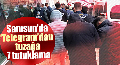 Samsun'da 'Telegram'dan tuzağa 7 tutuklama