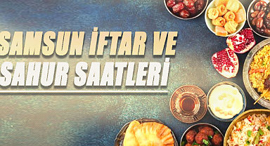 Samsun iftar ve sahur saatleri...2024 Ramazan İmsakiyesi