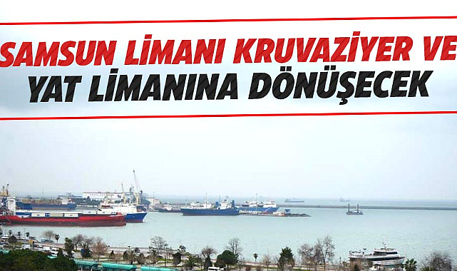 Samsun Limanı kruvaziyer ve yat limanına dönüşecek